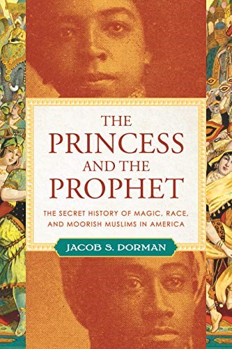 The Princess and the Prophet: The Secret History of Magic, Race, and  Moorish Muslims in America - Kindle edition by Dorman, Jacob S.. Politics &  Social Sciences Kindle eBooks @ Amazon.com.