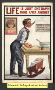 A man angrily rolls dough with a rolling pin while smoking a cigar and rocking a cradle with his foot, as the baby in the cradle cries. The caption above: "Life is just one damn thing after another." A sign on the wall reads "What is home without a suffragette" and a woman's portrait titled "our presidentress."