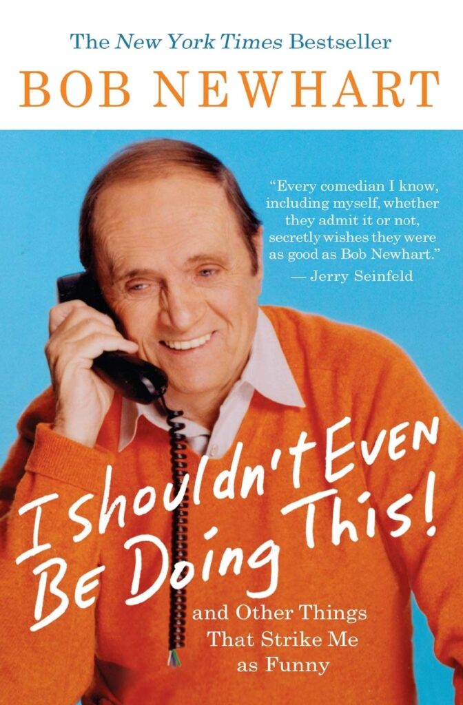 Bob Newhart's book, I Shouldn't Even Be Doing This!